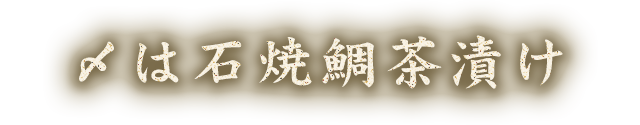 〆は　石焼鯛茶漬け